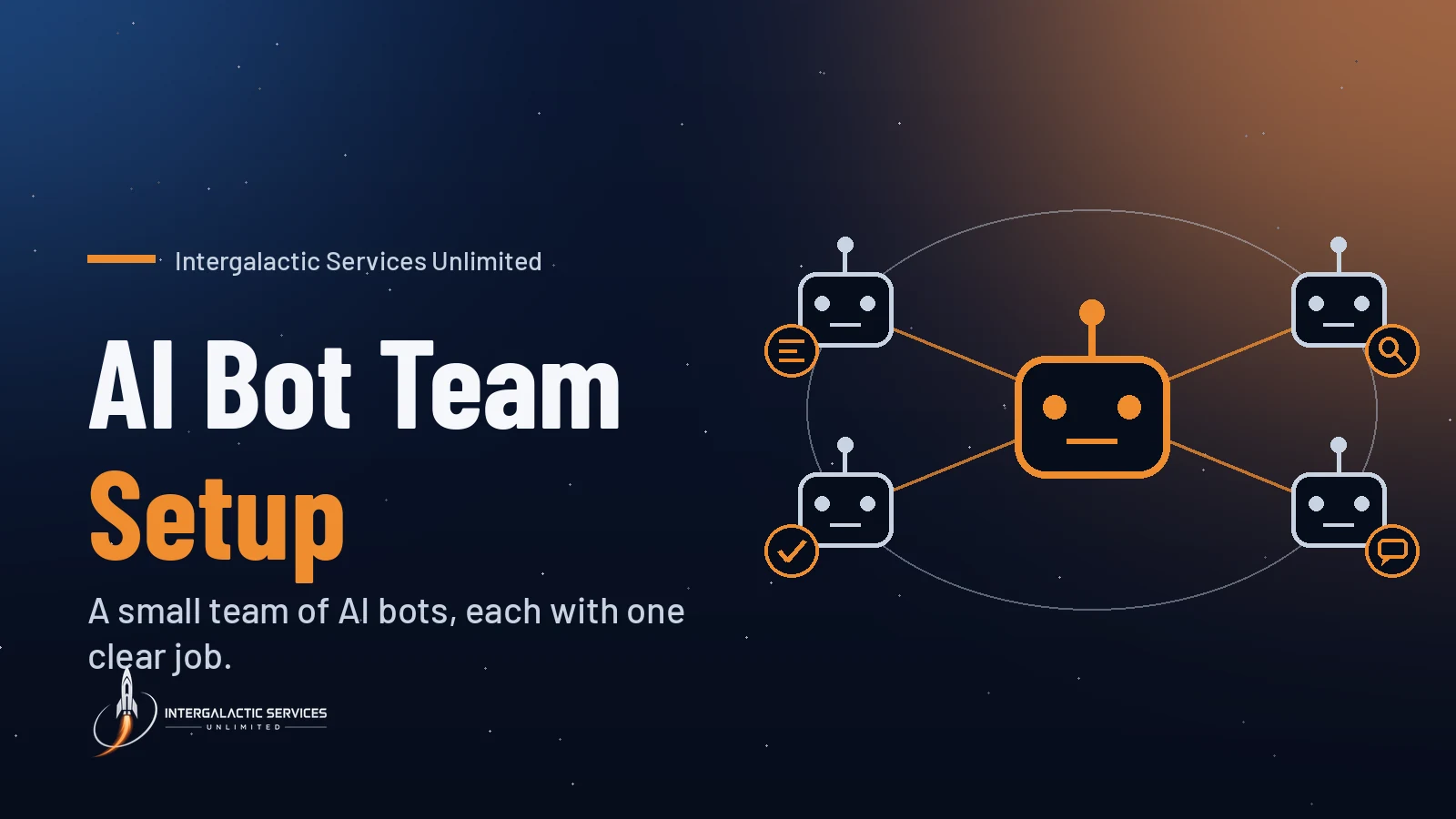 AI Bot Team Setup by Intergalactic Services Unlimited: A small team of AI bots, each with one clear job. Illustration of a central orange robot linked to four smaller robots, each with its own task badge, on a navy starfield.