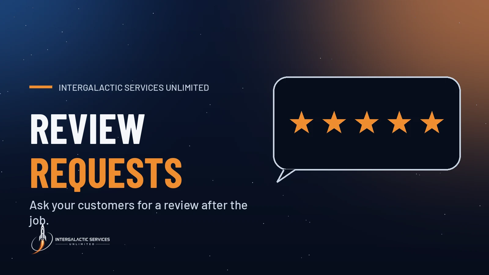 Review Requests by Intergalactic Services Unlimited: Ask your customers for a review after the job. Illustration of a chat bubble holding five outlined stars on a navy starfield.
